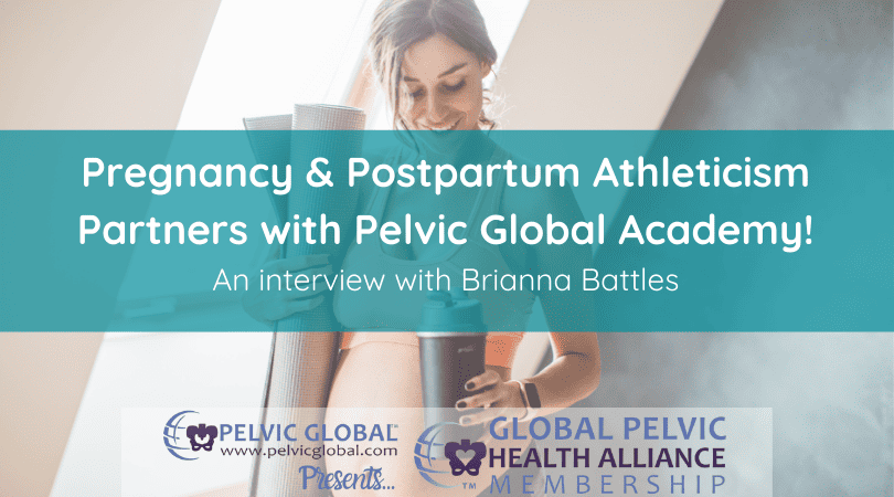 Interview with Brianna Battles about partnering Pregnancy & Postpartum Athleticism with Pelvic Global Academy (Pelvic Guru, LLC)