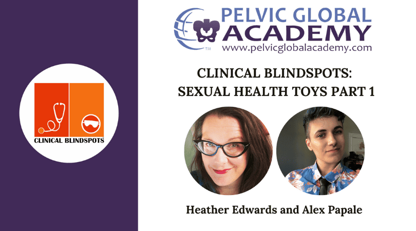 Pelvic Guru Academy hosts Heather Edwards and Alex Papale's Clinical Blindspots: Sex Toys for the Clinician Part 1